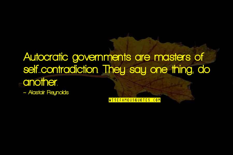 Ballooned Aorta Quotes By Alastair Reynolds: Autocratic governments are masters of self-contradiction. They say Ballooned Aorta Quotes By Alastair Reynolds: Autocratic governments are masters of self-contradiction. They say