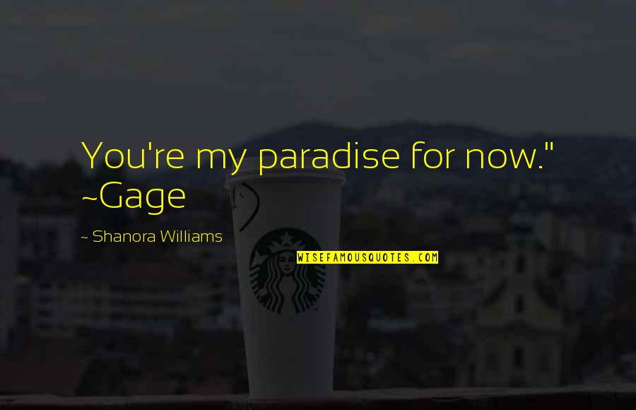 Ballooned Torque Quotes By Shanora Williams: You're my paradise for now." ~Gage