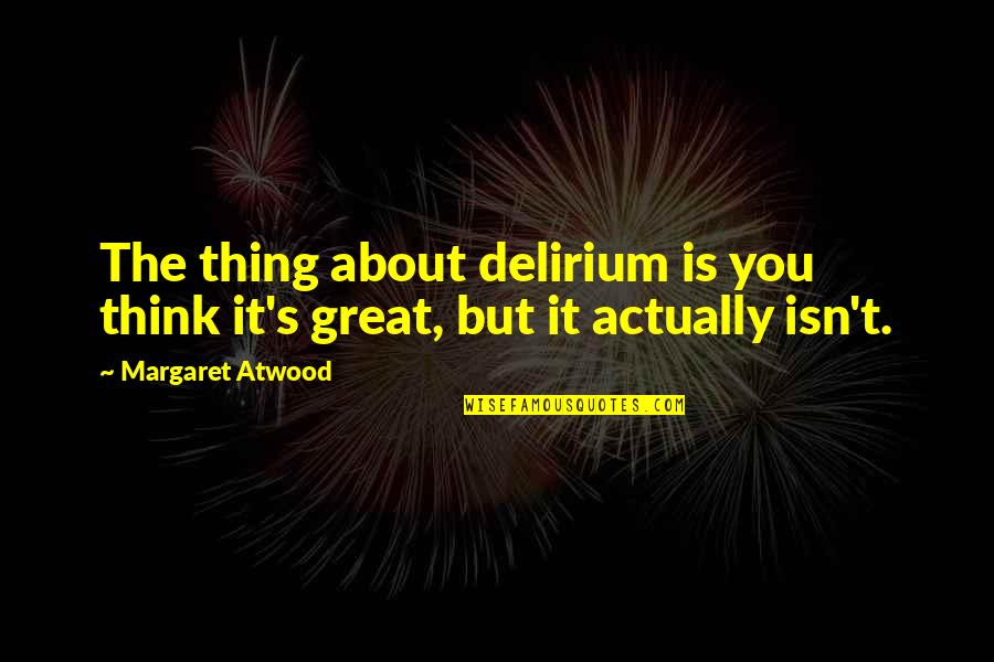 Balloonee Quotes By Margaret Atwood: The thing about delirium is you think it's Balloonee Quotes By Margaret Atwood: The thing about delirium is you think it's