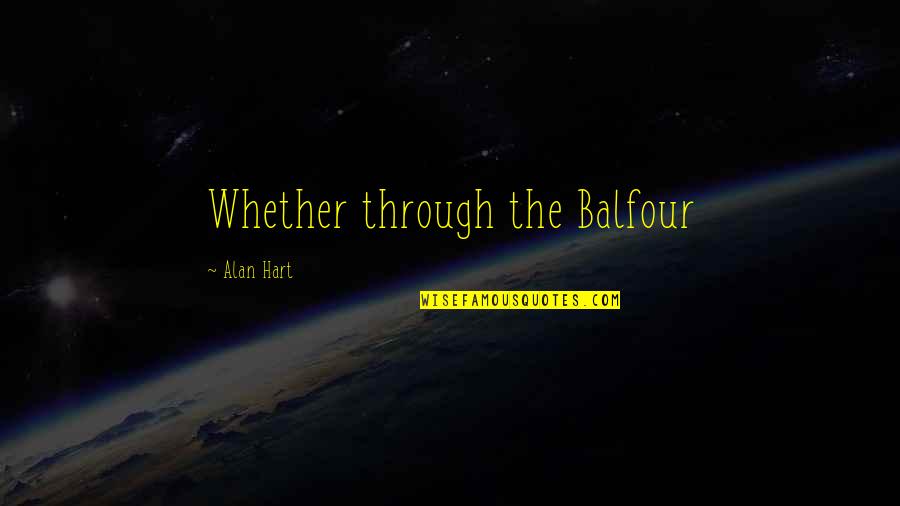 Ballooning Magazine Quotes By Alan Hart: Whether through the Balfour