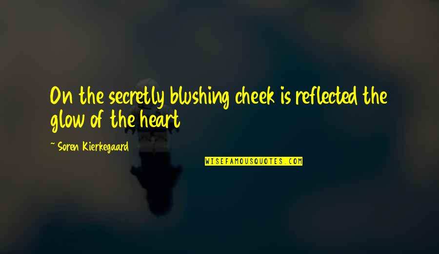 Balloonists Articles Quotes By Soren Kierkegaard: On the secretly blushing cheek is reflected the