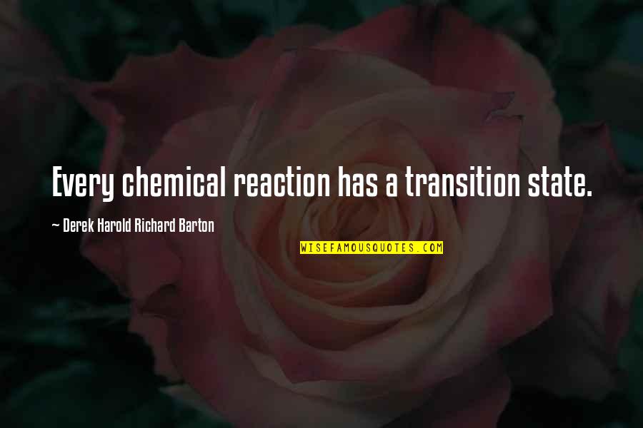 Balloonists Tankful Quotes By Derek Harold Richard Barton: Every chemical reaction has a transition state. Balloonists Tankful Quotes By Derek Harold Richard Barton: Every chemical reaction has a transition state.