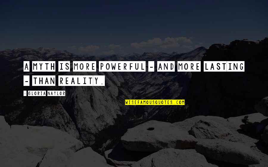 Balloonlike Quotes By Gloria Naylor: A myth is more powerful - and more Balloonlike Quotes By Gloria Naylor: A myth is more powerful - and more