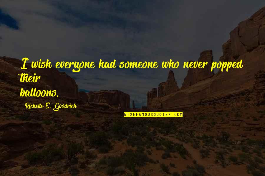 Balloons And Dreams Quotes By Richelle E. Goodrich: I wish everyone had someone who never popped