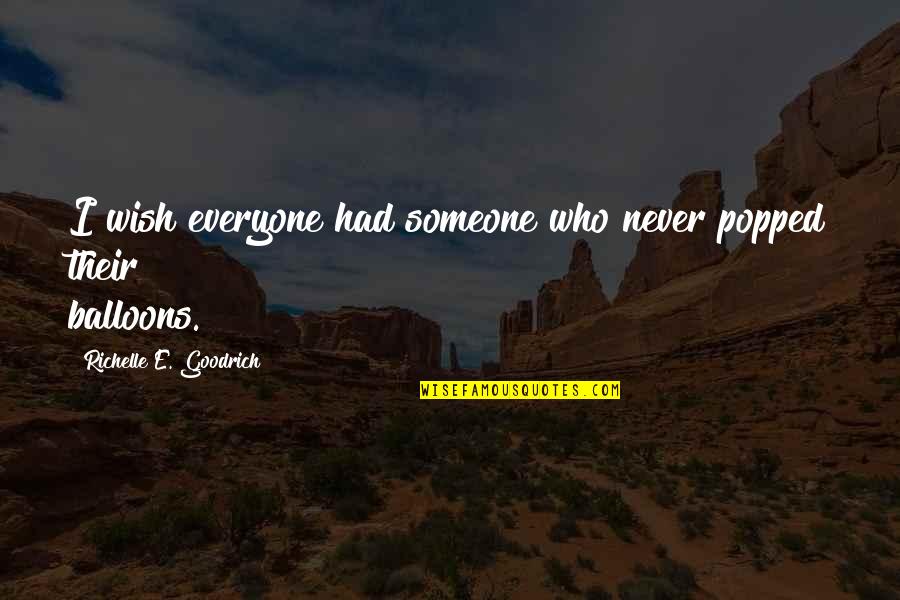 Balloons And Friends Quotes By Richelle E. Goodrich: I wish everyone had someone who never popped