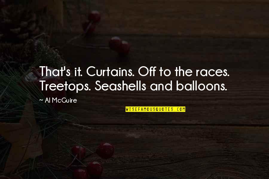 Balloons Quotes By Al McGuire: That's it. Curtains. Off to the races. Treetops.