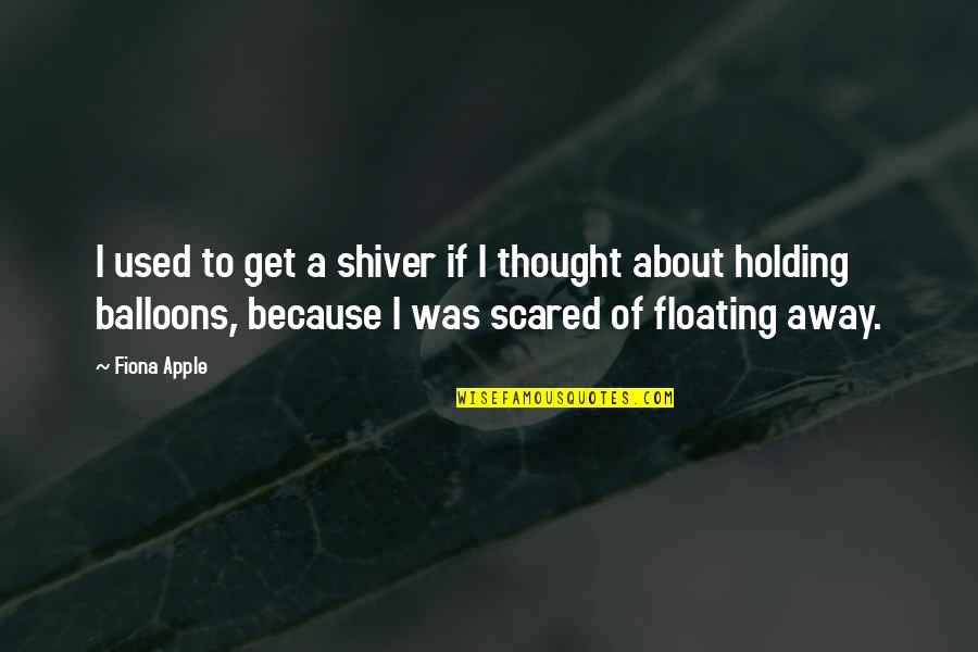 Balloons Quotes By Fiona Apple: I used to get a shiver if I