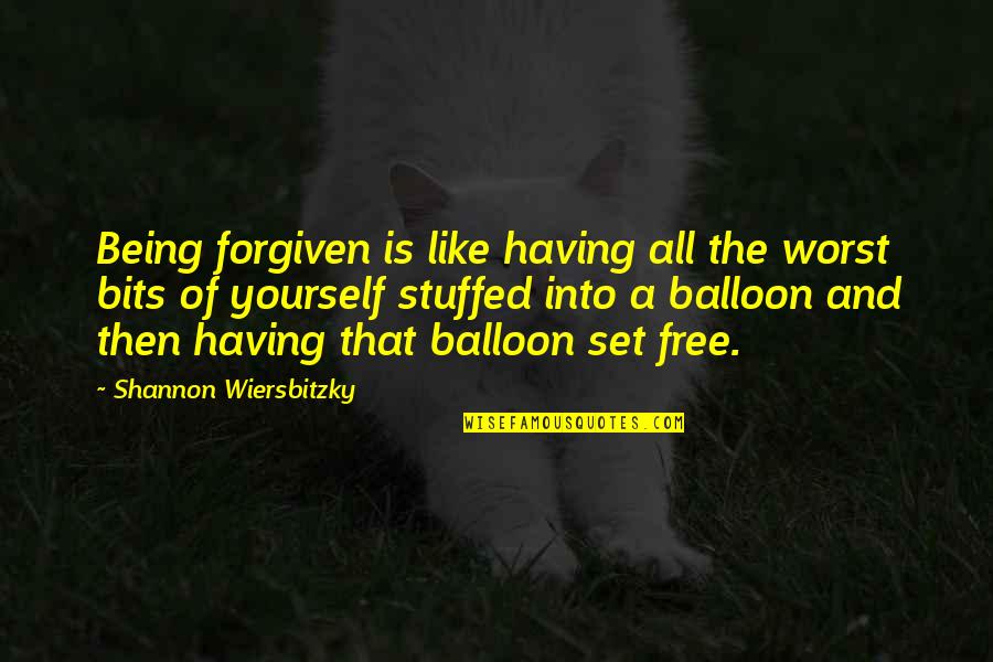 Balloons Quotes By Shannon Wiersbitzky: Being forgiven is like having all the worst