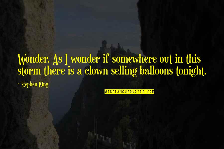 Balloons Quotes By Stephen King: Wonder. As I wonder if somewhere out in