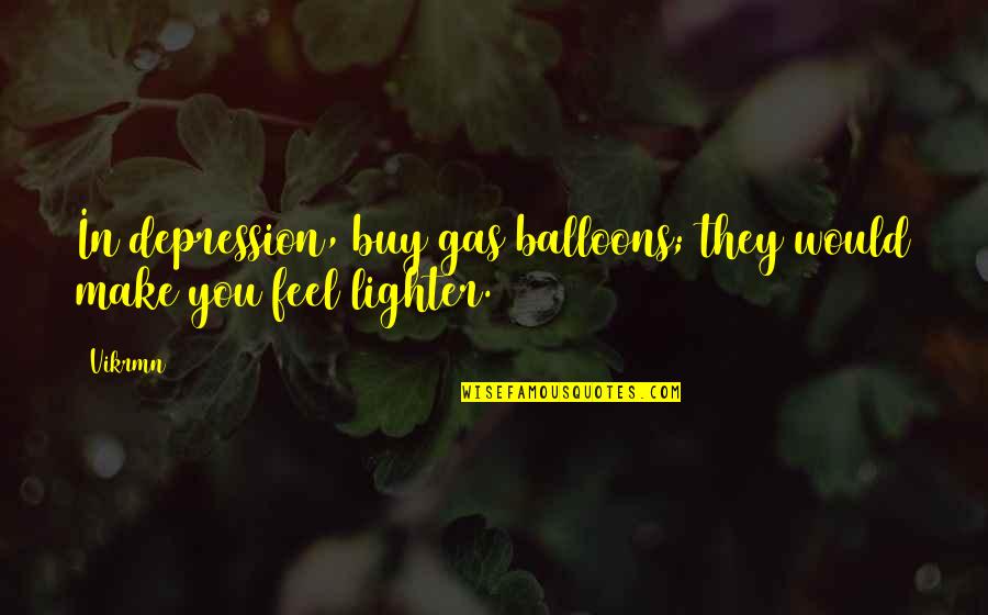 Balloons Quotes By Vikrmn: In depression, buy gas balloons; they would make