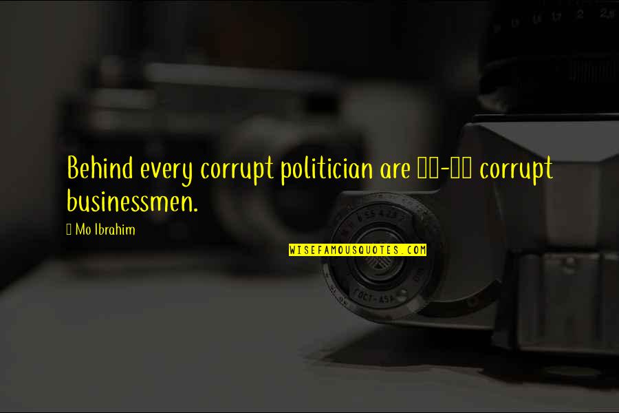 Ballora Quotes By Mo Ibrahim: Behind every corrupt politician are 10-20 corrupt businessmen.