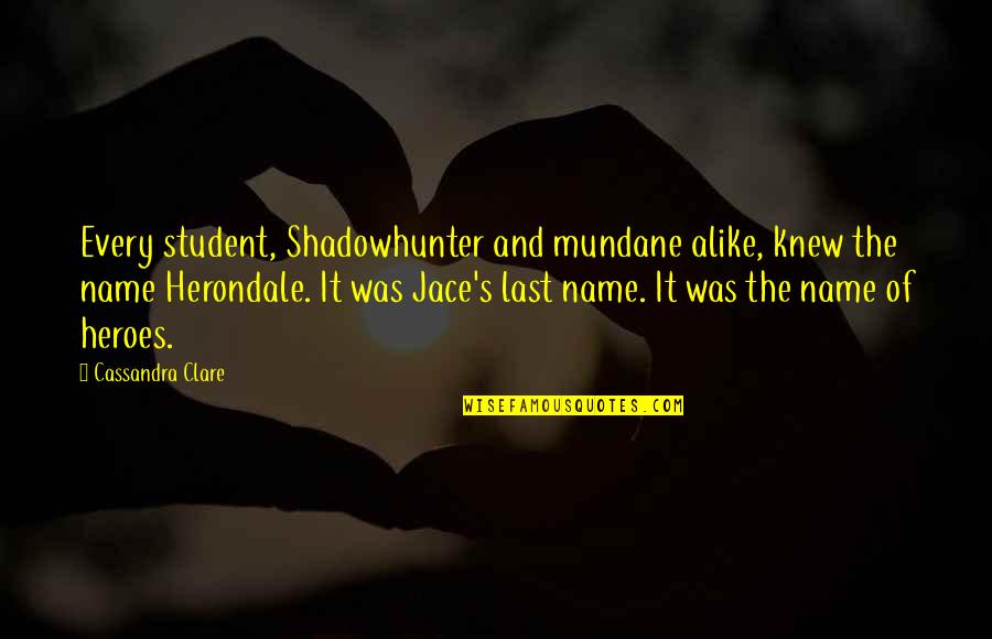 Ballos Mohegan Quotes By Cassandra Clare: Every student, Shadowhunter and mundane alike, knew the