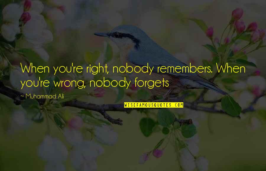 Ballos Mohegan Quotes By Muhammad Ali: When you're right, nobody remembers. When you're wrong,