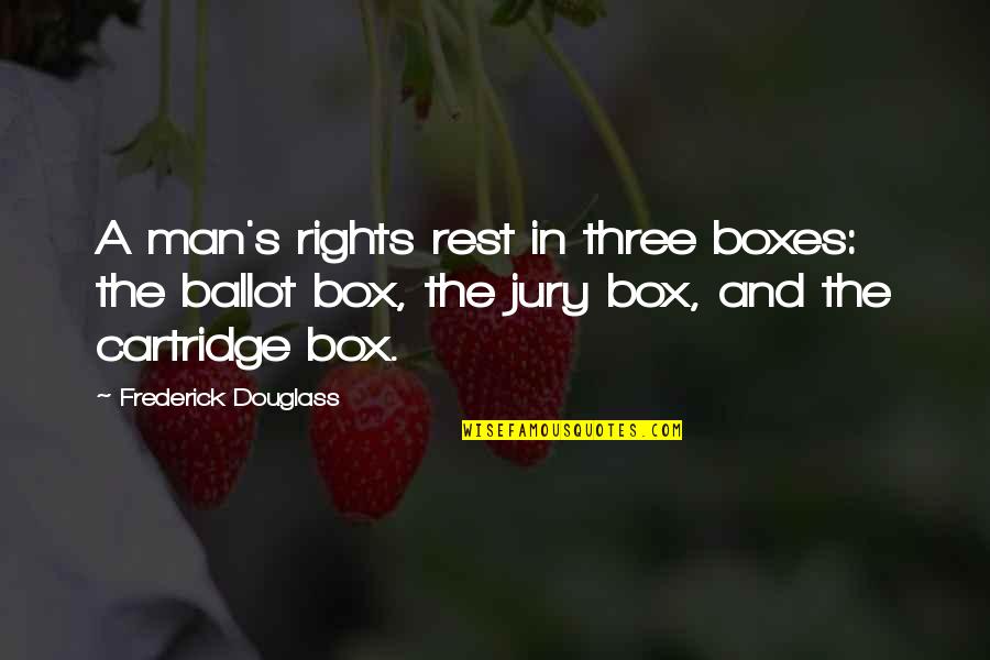 Ballot Box Quotes By Frederick Douglass: A man's rights rest in three boxes: the