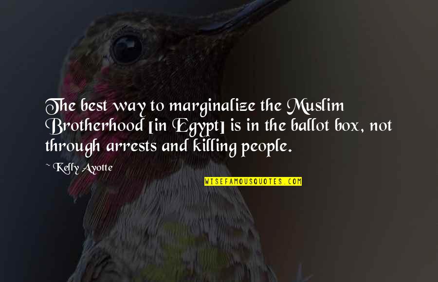 Ballot Box Quotes By Kelly Ayotte: The best way to marginalize the Muslim Brotherhood