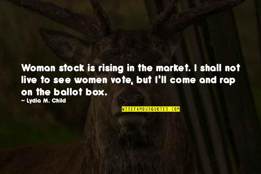 Ballot Box Quotes By Lydia M. Child: Woman stock is rising in the market. I