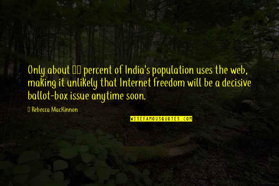 Ballot Box Quotes By Rebecca MacKinnon: Only about 10 percent of India's population uses