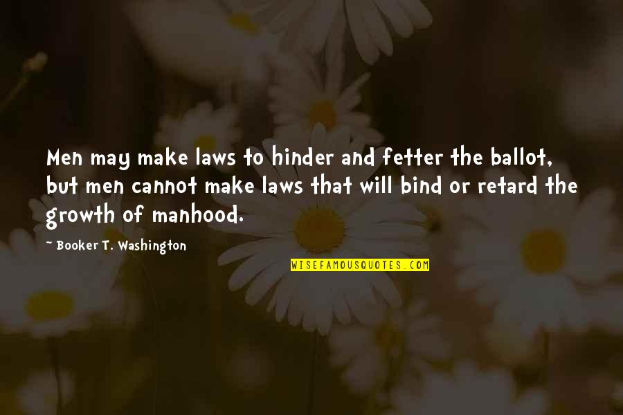 Ballot Quotes By Booker T. Washington: Men may make laws to hinder and fetter Ballot Quotes By Booker T. Washington: Men may make laws to hinder and fetter