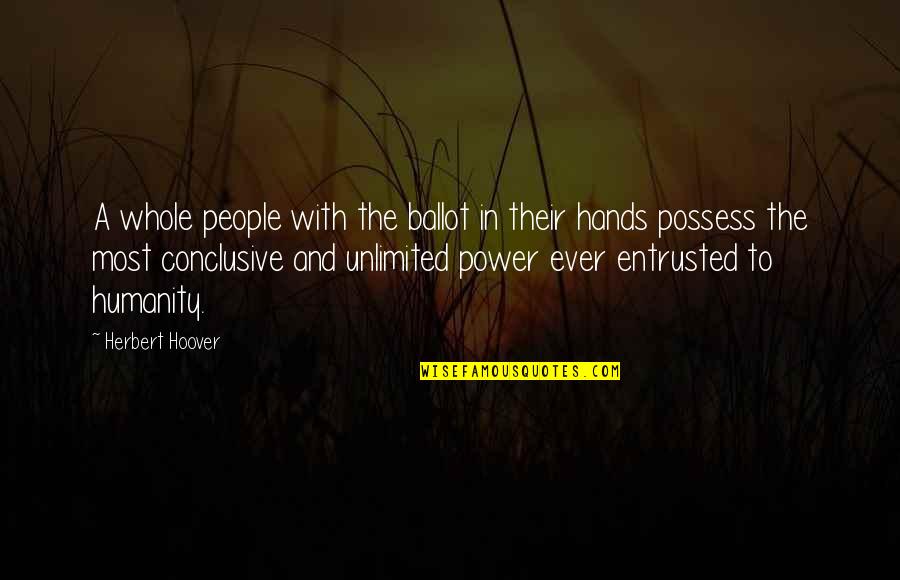 Ballot Quotes By Herbert Hoover: A whole people with the ballot in their Ballot Quotes By Herbert Hoover: A whole people with the ballot in their