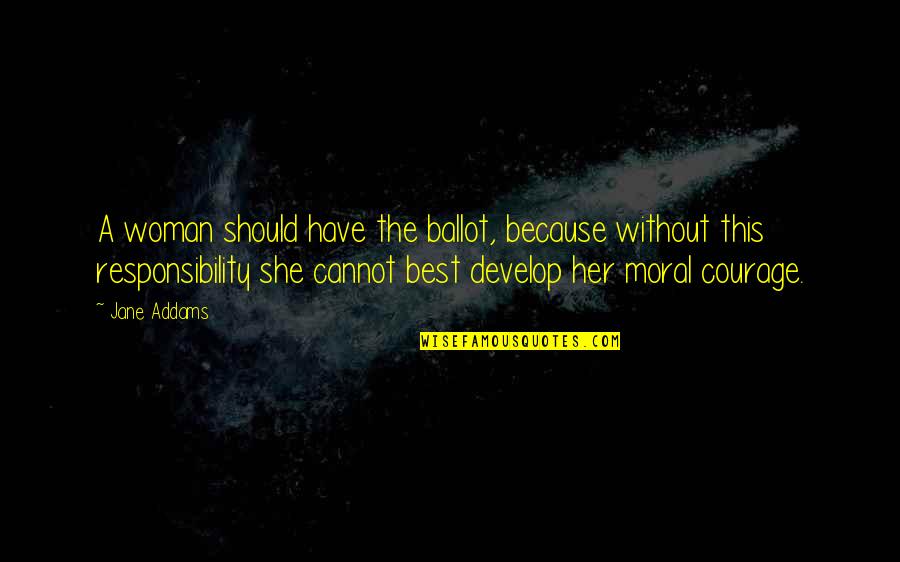 Ballot Quotes By Jane Addams: A woman should have the ballot, because without