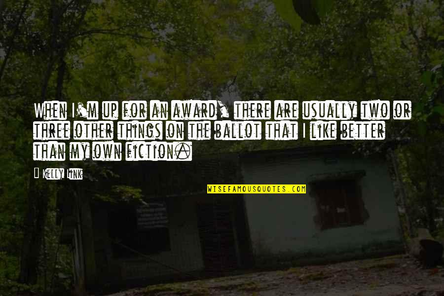 Ballot Quotes By Kelly Link: When I'm up for an award, there are Ballot Quotes By Kelly Link: When I'm up for an award, there are