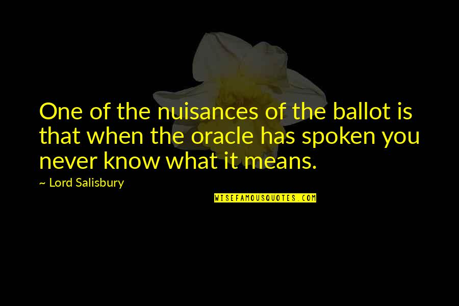 Ballot Quotes By Lord Salisbury: One of the nuisances of the ballot is Ballot Quotes By Lord Salisbury: One of the nuisances of the ballot is