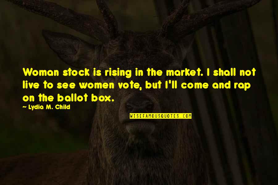 Ballot Quotes By Lydia M. Child: Woman stock is rising in the market. I Ballot Quotes By Lydia M. Child: Woman stock is rising in the market. I
