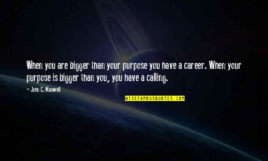 Balloting Quotes By John C. Maxwell: When you are bigger than your purpose you