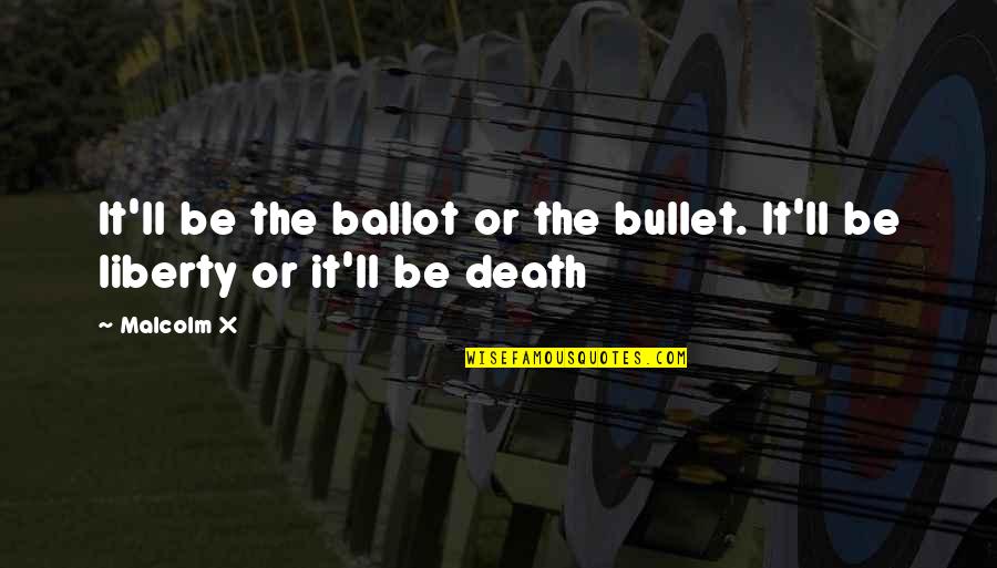 Ballots Quotes By Malcolm X: It'll be the ballot or the bullet. It'll