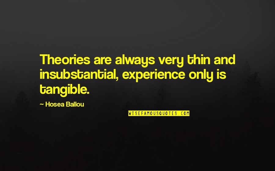 Ballou Quotes By Hosea Ballou: Theories are always very thin and insubstantial, experience