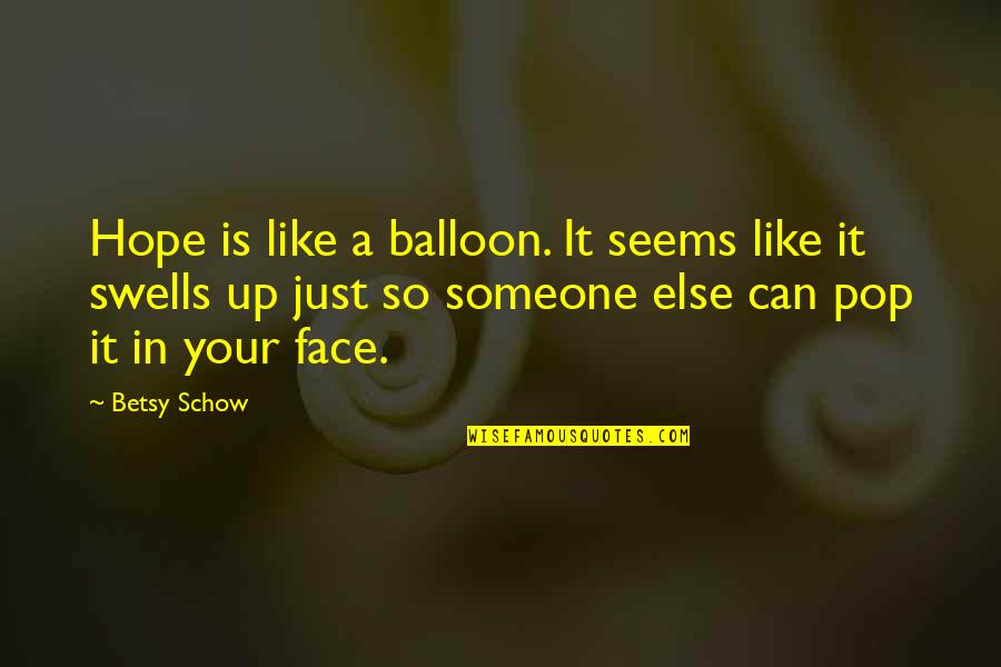 Ballpen Funny Quotes By Betsy Schow: Hope is like a balloon. It seems like