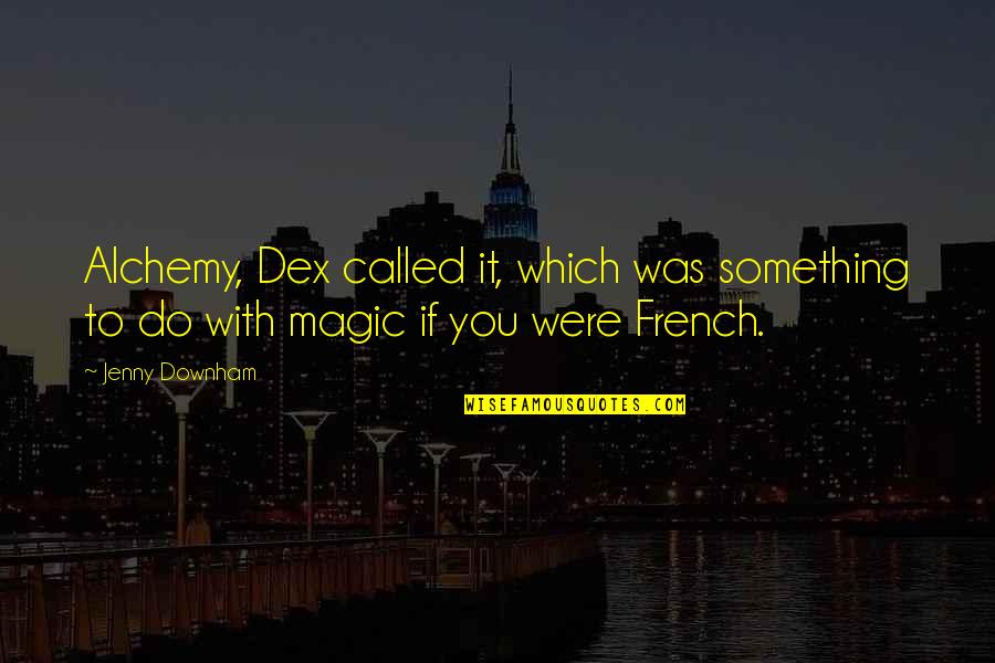 Ballpen Tagalog Quotes By Jenny Downham: Alchemy, Dex called it, which was something to