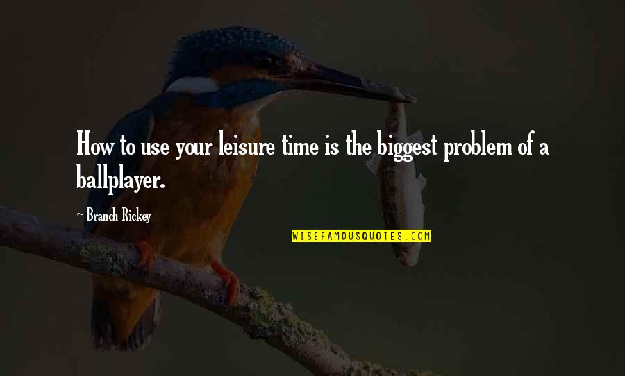Ballplayer's Quotes By Branch Rickey: How to use your leisure time is the