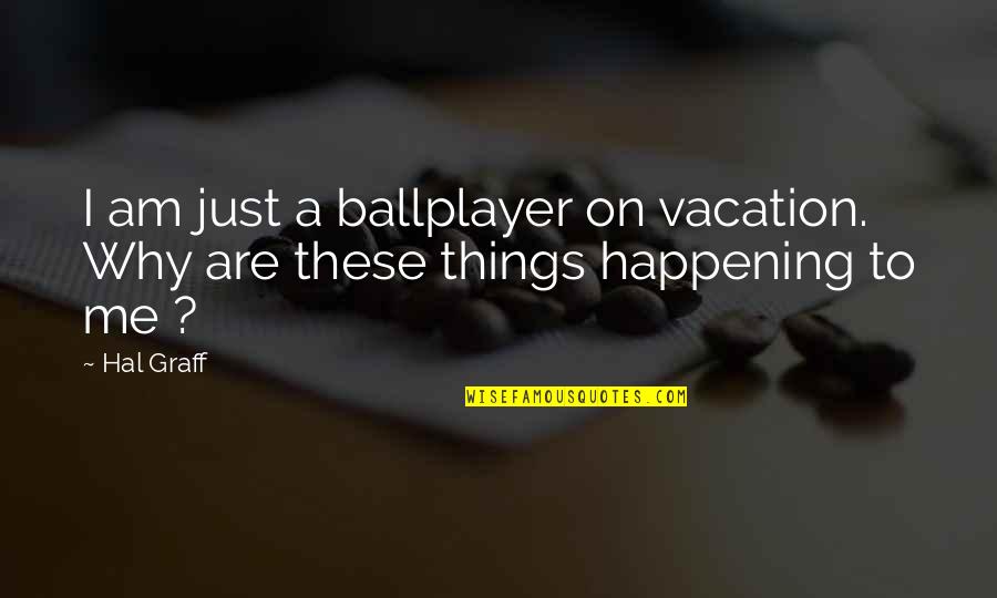 Ballplayer's Quotes By Hal Graff: I am just a ballplayer on vacation. Why
