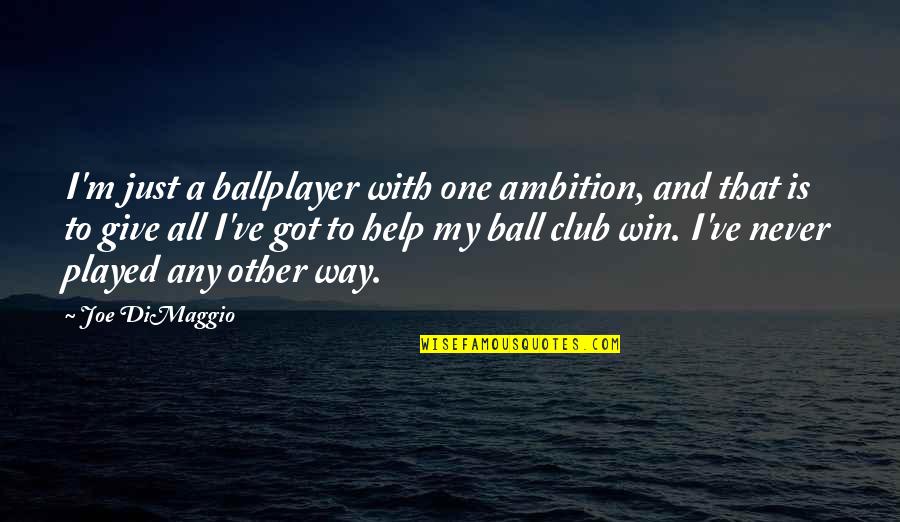 Ballplayer's Quotes By Joe DiMaggio: I'm just a ballplayer with one ambition, and