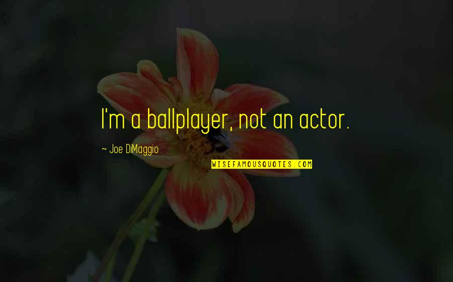 Ballplayer's Quotes By Joe DiMaggio: I'm a ballplayer, not an actor.
