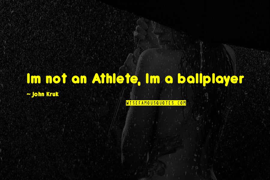 Ballplayer's Quotes By John Kruk: Im not an Athlete, Im a ballplayer