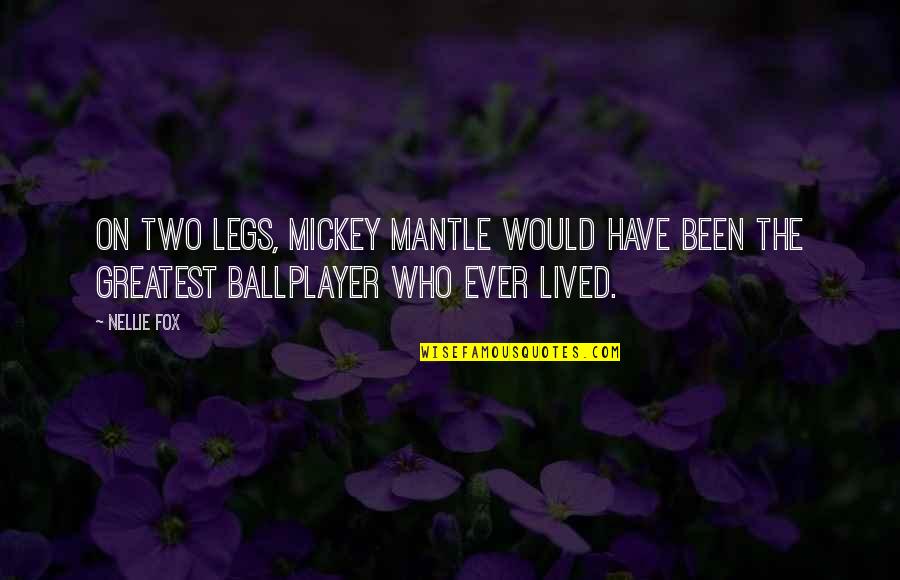 Ballplayer's Quotes By Nellie Fox: On two legs, Mickey Mantle would have been