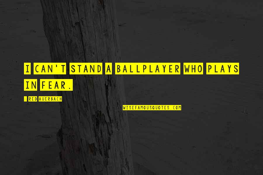 Ballplayer's Quotes By Red Auerbach: I can't stand a ballplayer who plays in