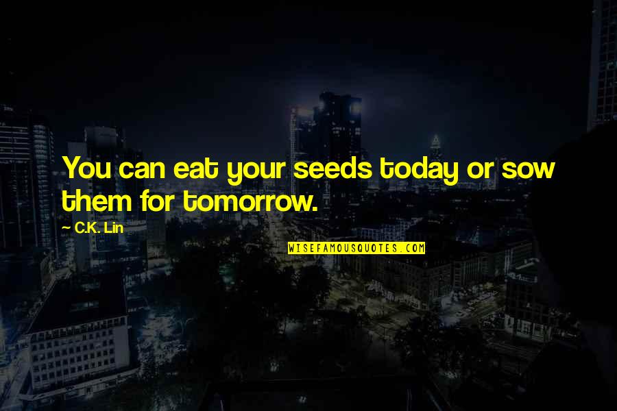 Ballplayers With Birds Quotes By C.K. Lin: You can eat your seeds today or sow