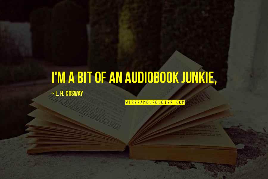 Ballpoint Quotes By L. H. Cosway: I'm a bit of an audiobook junkie, Ballpoint Quotes By L. H. Cosway: I'm a bit of an audiobook junkie,