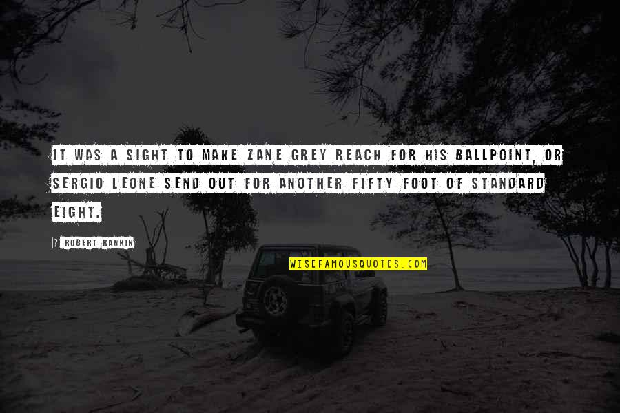 Ballpoint Quotes By Robert Rankin: It was a sight to make Zane Grey Ballpoint Quotes By Robert Rankin: It was a sight to make Zane Grey
