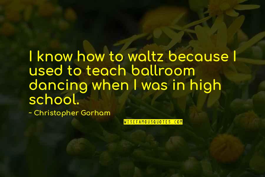Ballroom Quotes By Christopher Gorham: I know how to waltz because I used