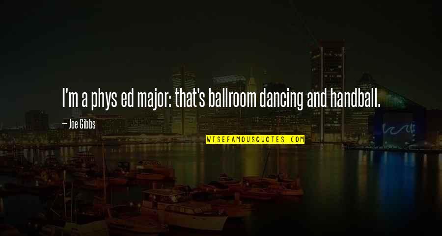 Ballroom Quotes By Joe Gibbs: I'm a phys ed major: that's ballroom dancing