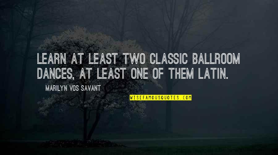 Ballroom Quotes By Marilyn Vos Savant: Learn at least two classic ballroom dances, at