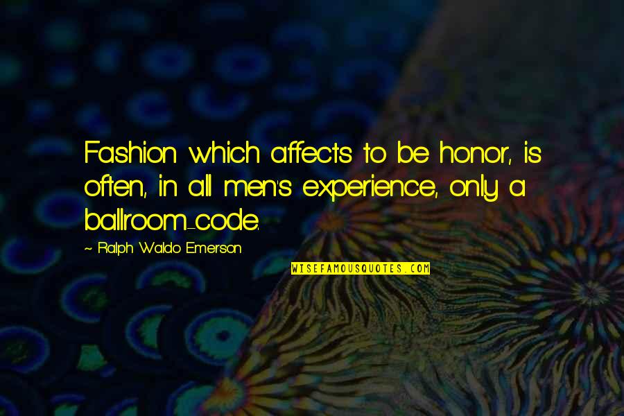 Ballroom Quotes By Ralph Waldo Emerson: Fashion which affects to be honor, is often,