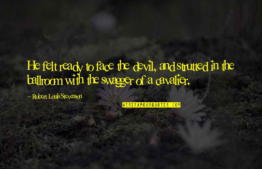 Ballroom Quotes By Robert Louis Stevenson: He felt ready to face the devil, and