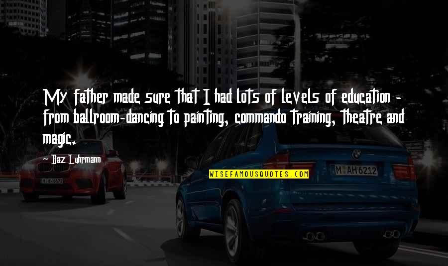 Ballroom's Quotes By Baz Luhrmann: My father made sure that I had lots Ballroom's Quotes By Baz Luhrmann: My father made sure that I had lots