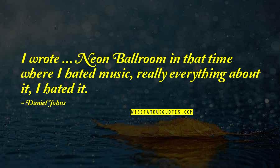 Ballroom's Quotes By Daniel Johns: I wrote ... Neon Ballroom in that time