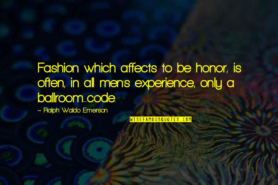 Ballroom's Quotes By Ralph Waldo Emerson: Fashion which affects to be honor, is often,